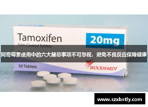 阿奇霉素使用中的六大禁忌事项不可忽视，避免不良反应保障健康